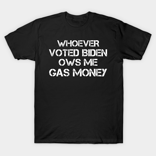 Whoever Voted Biden Owes Me Gas Money, Funny Political Humor Satire Biden, Republican Funny Anti Democrat T-Shirt by kidstok